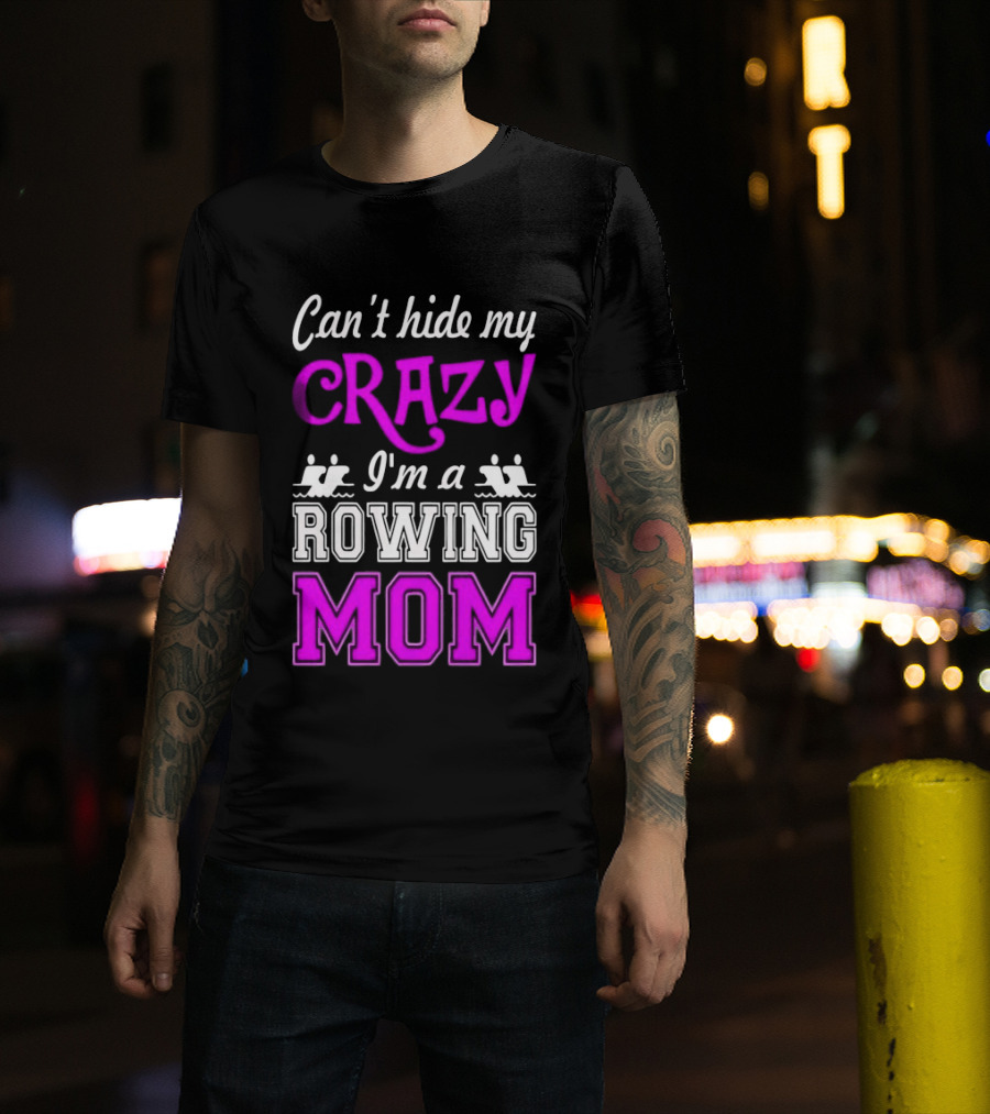 Can't Hide My Crazy I'm A Rowing Mom Enthusiast Crew Team T-Shirt