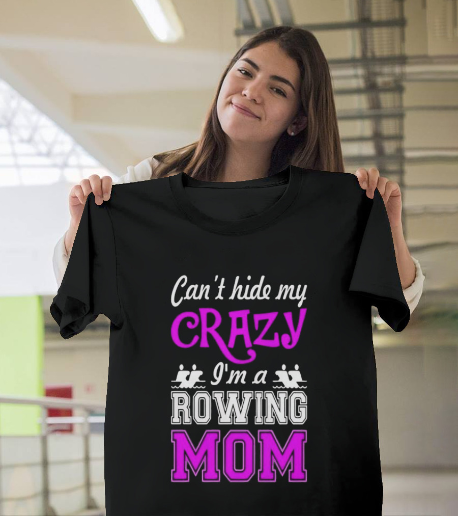 Can't Hide My Crazy I'm A Rowing Mom Enthusiast Crew Team T-Shirt