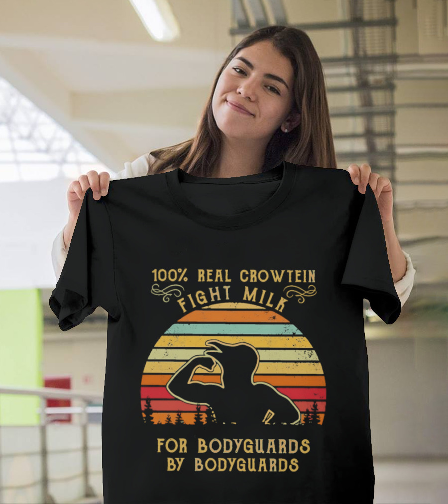 100 Percent Real Crowtein Fight Milk For Bodyguards By Bodyguards T-Shirt