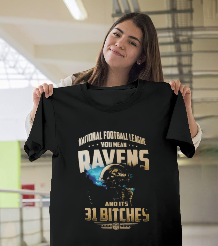 National Football League You Mean Ravens And Its 31 Bitches T-Shirt