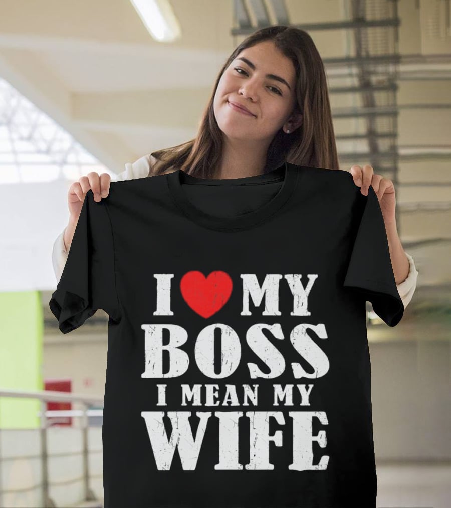 I Love My Boss I Mean My Wife Romantic Humorous Expression T-Shirt