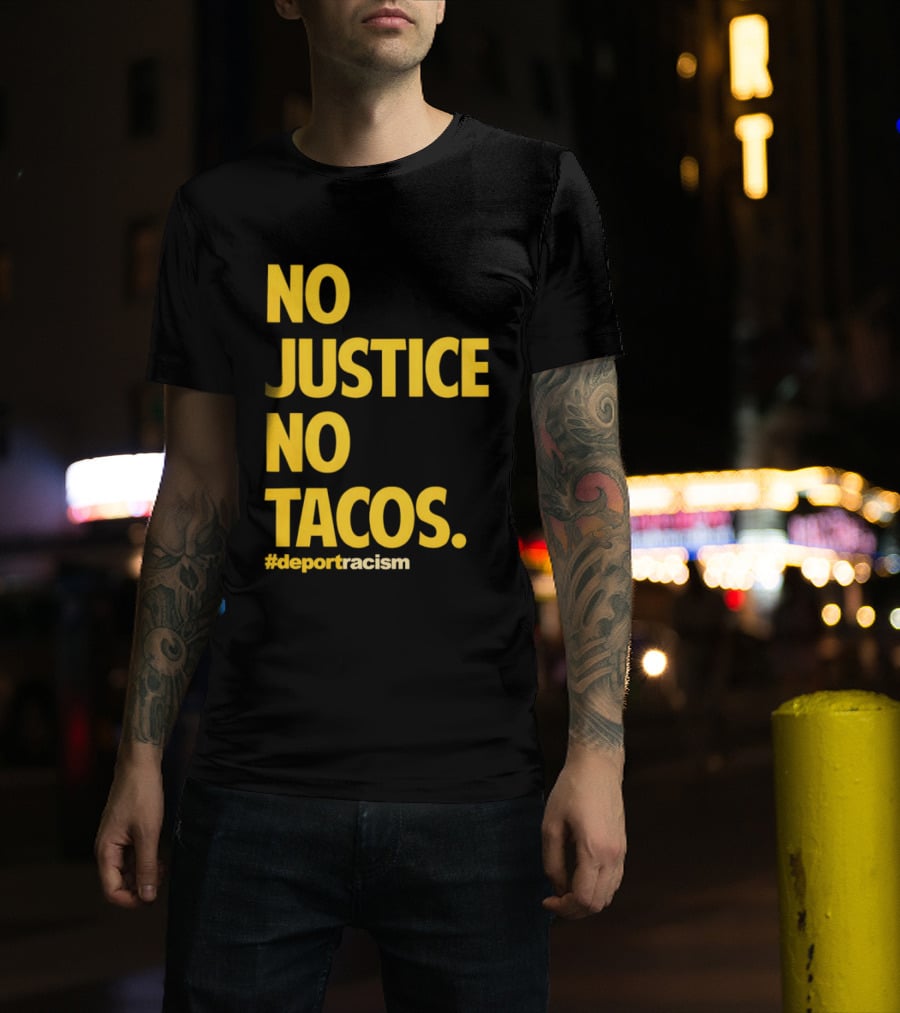 No Justice No Tacos Deport Racism Hashtag T-Shirt