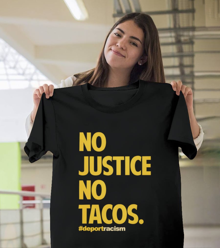 No Justice No Tacos Deport Racism Hashtag T-Shirt