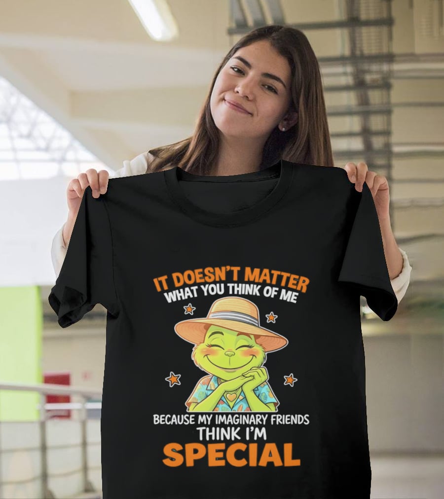 It Doesn't Matter What You Think Of Me Because My Imaginary Friends Think I'm Special Grinch T-Shirt