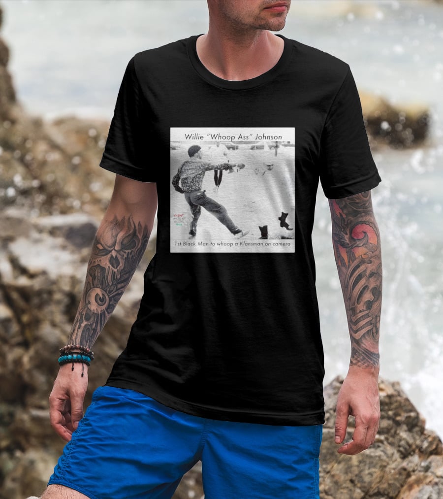 Willie "Whoop Ass" Johnson 1st Black Man To Whoop A Klansman On Camera T-Shirt