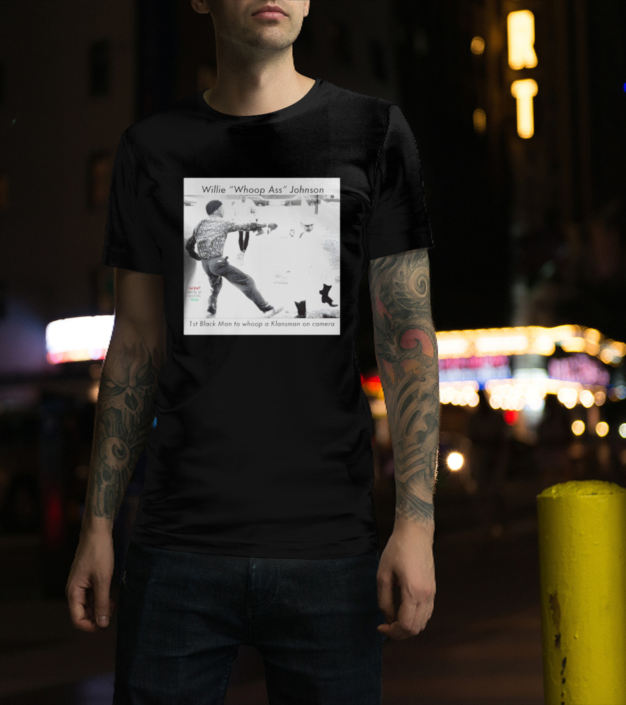 Willie "Whoop Ass" Johnson 1st Black Man To Whoop A Klansman On Camera T-Shirt