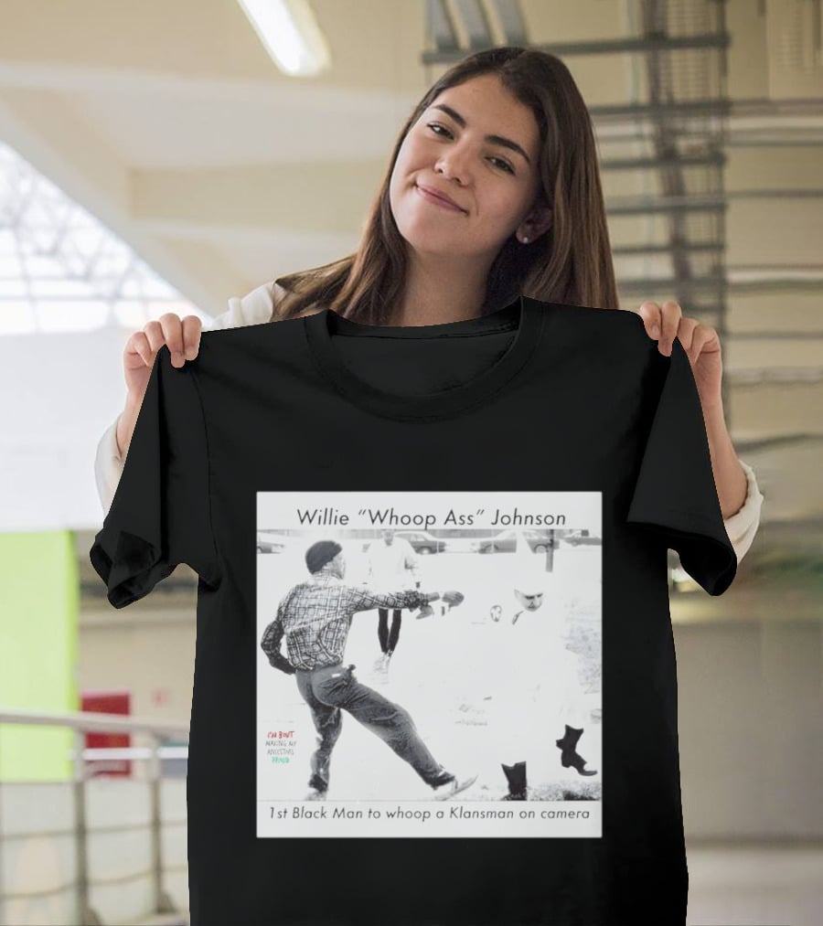 Willie "Whoop Ass" Johnson 1st Black Man To Whoop A Klansman On Camera T-Shirt