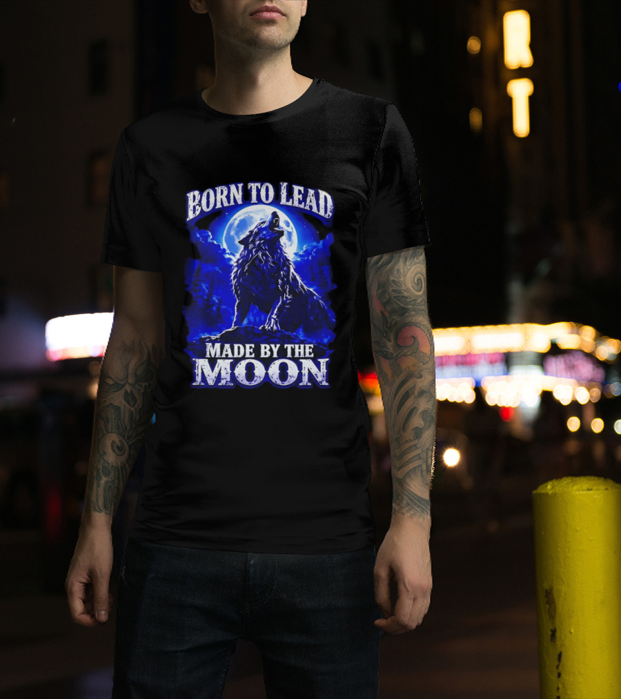 Born To Lead Made By The Moon Wolf Howling At Full Moon T-Shirt