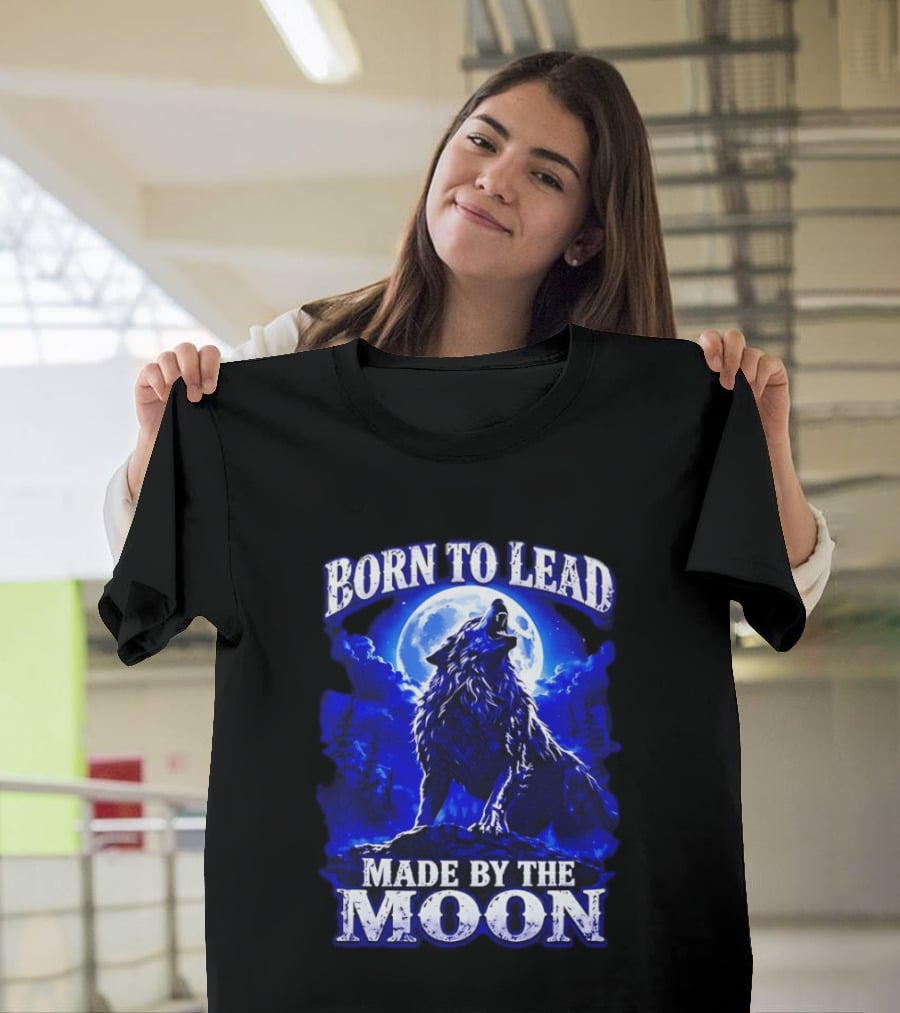 Born To Lead Made By The Moon Wolf Howling At Full Moon T-Shirt