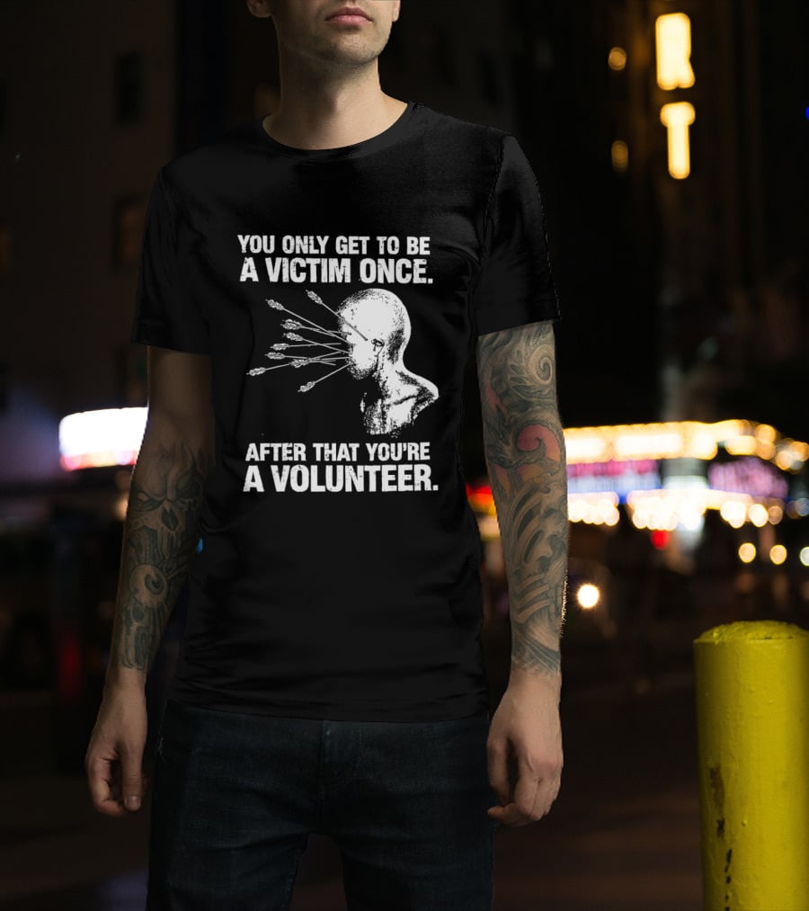 You Only Get To Be A Victim Once After That You're A Volunteer Arrows Head T-Shirt