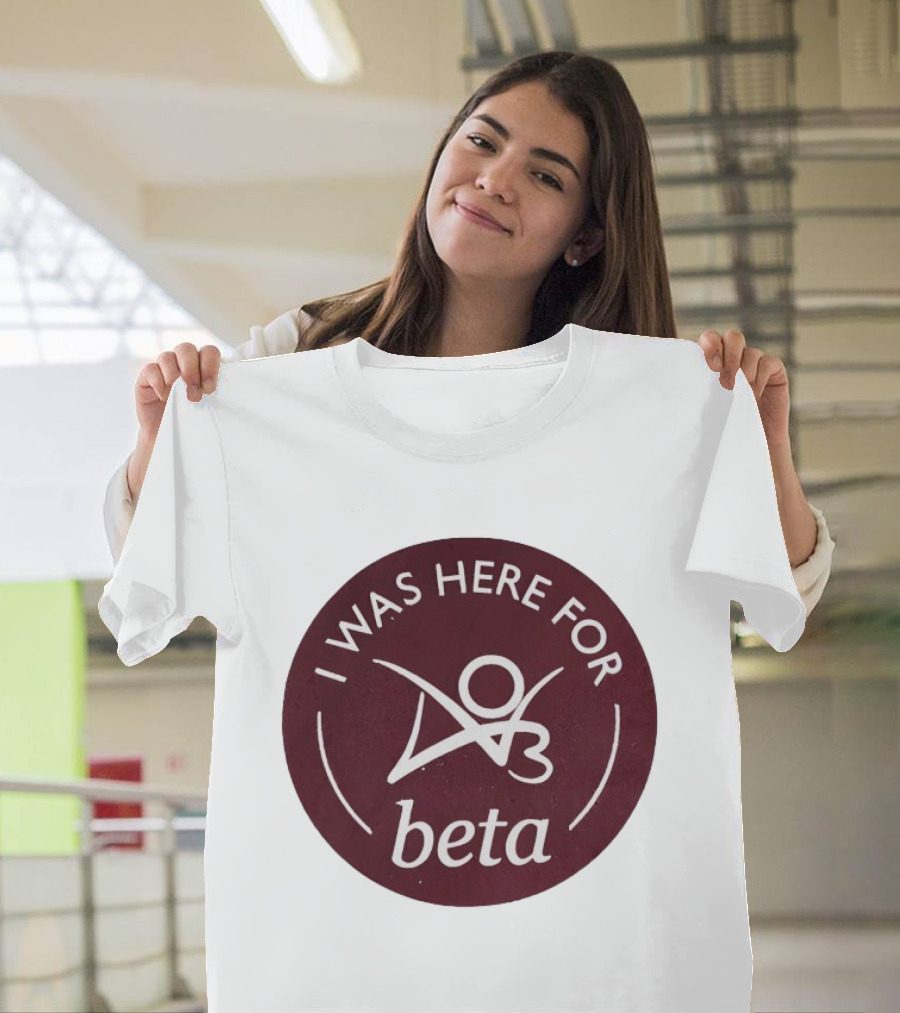 I Was Here For Beta 03 T-Shirt
