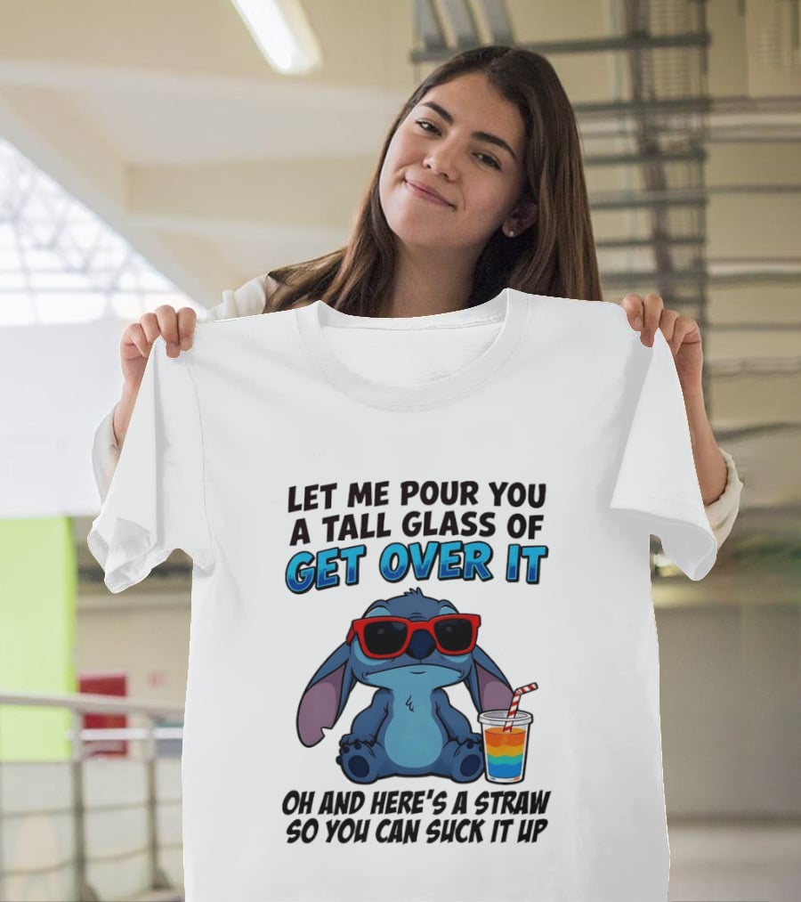 Let Me Pour You A Tall Glass Of Get Over It Oh And Here's A Straw So You Can Suck It Up Stitch Wearing Sunglasses T-Shirt