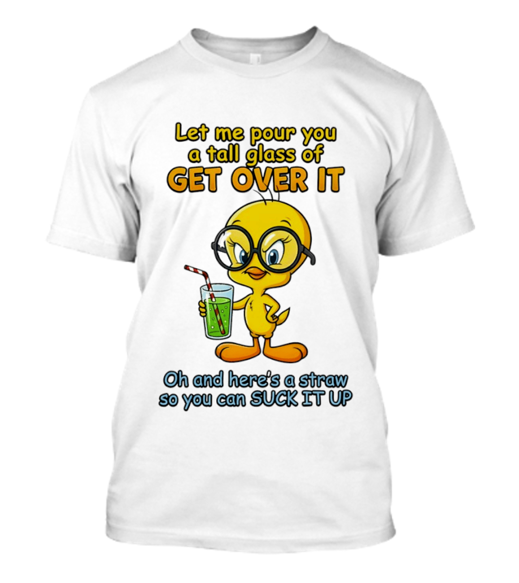 Let Me Pour You A Tall Glass Of Get Over It Tweety Bird Suck It Up T-Shirt