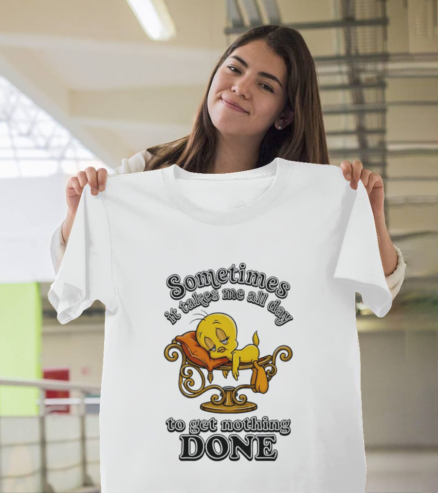 Sometimes It Takes Me All Day To Get Nothing Done Tweety Bird Relaxing T-Shirt