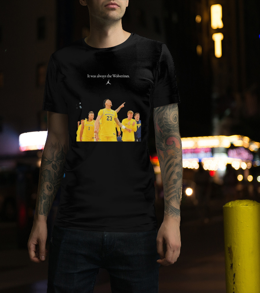 It Was Always The Michigan Wolverines 2026 NCAA Mens Basketball Team Celebration T-Shirt