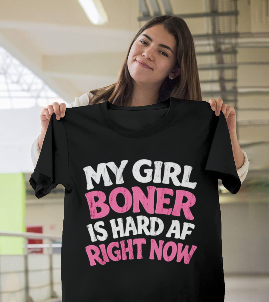 My Girl Boner Is Hard AF Right Now T-Shirt