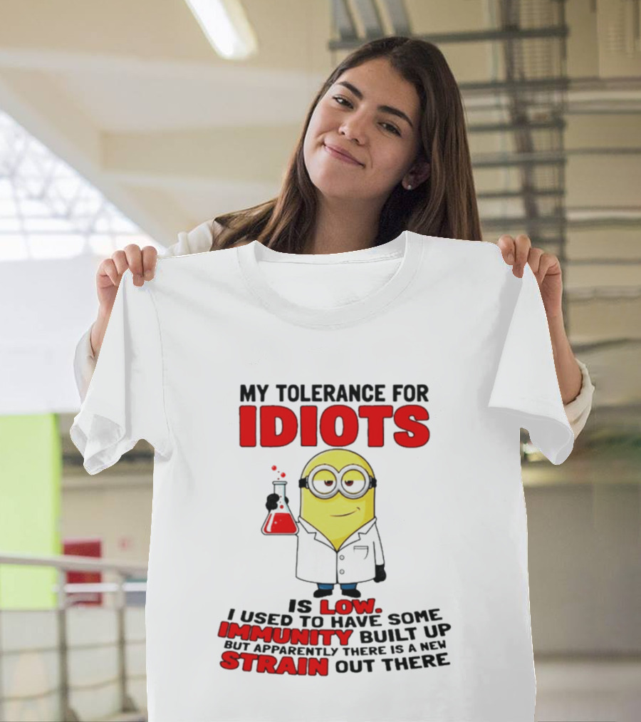 Minion My Tolerance For Idiots Is Low I Used To Have Some Immunity Built Up But Apparently There Is A New Strain Out There T-Shirt