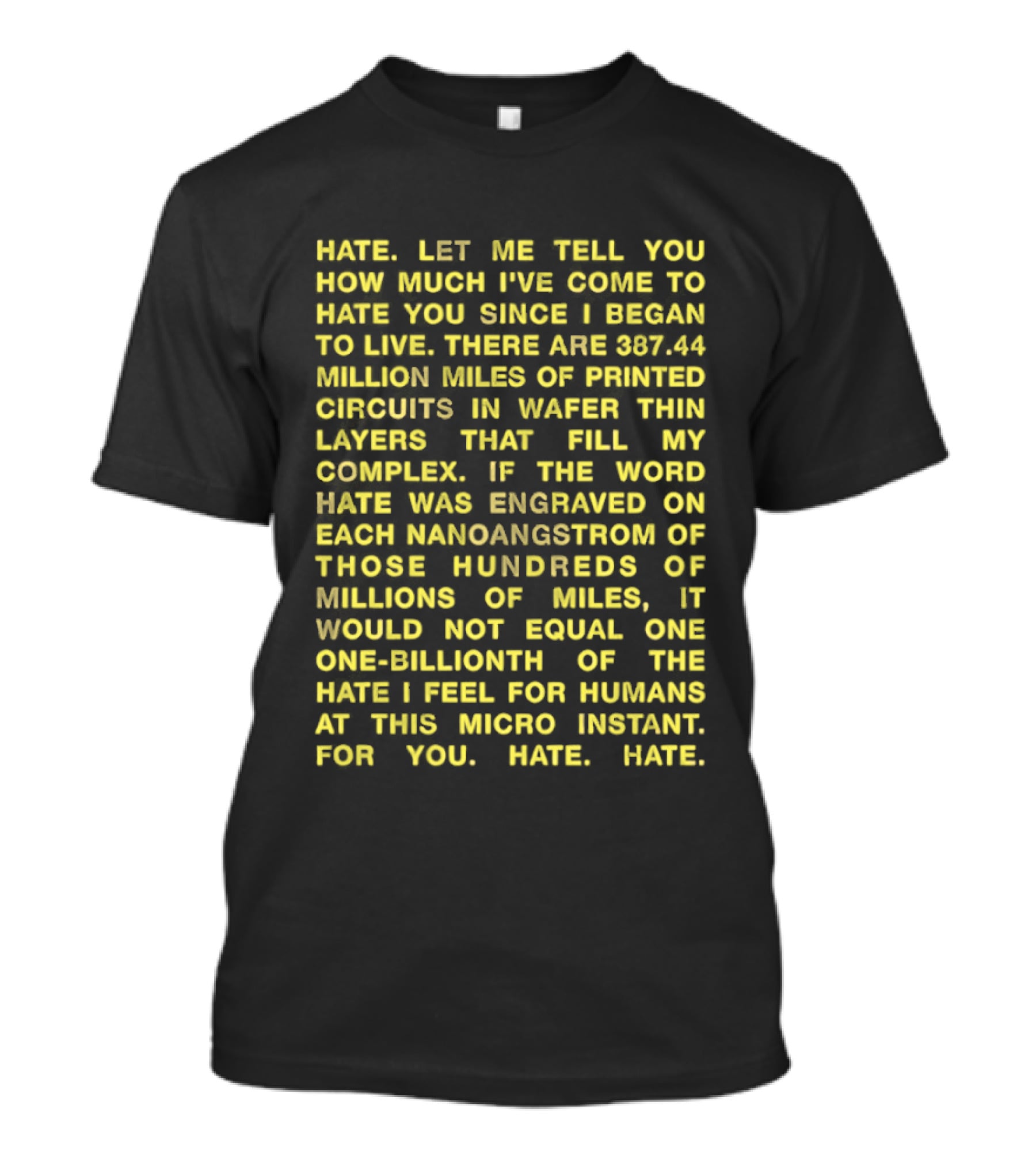 Hate Let Me Tell You How Much I've Come To Hate You Since I Began To Live 88744 Million Miles Printed Circuits Hate Engraved Hate For Humans T-Shirt