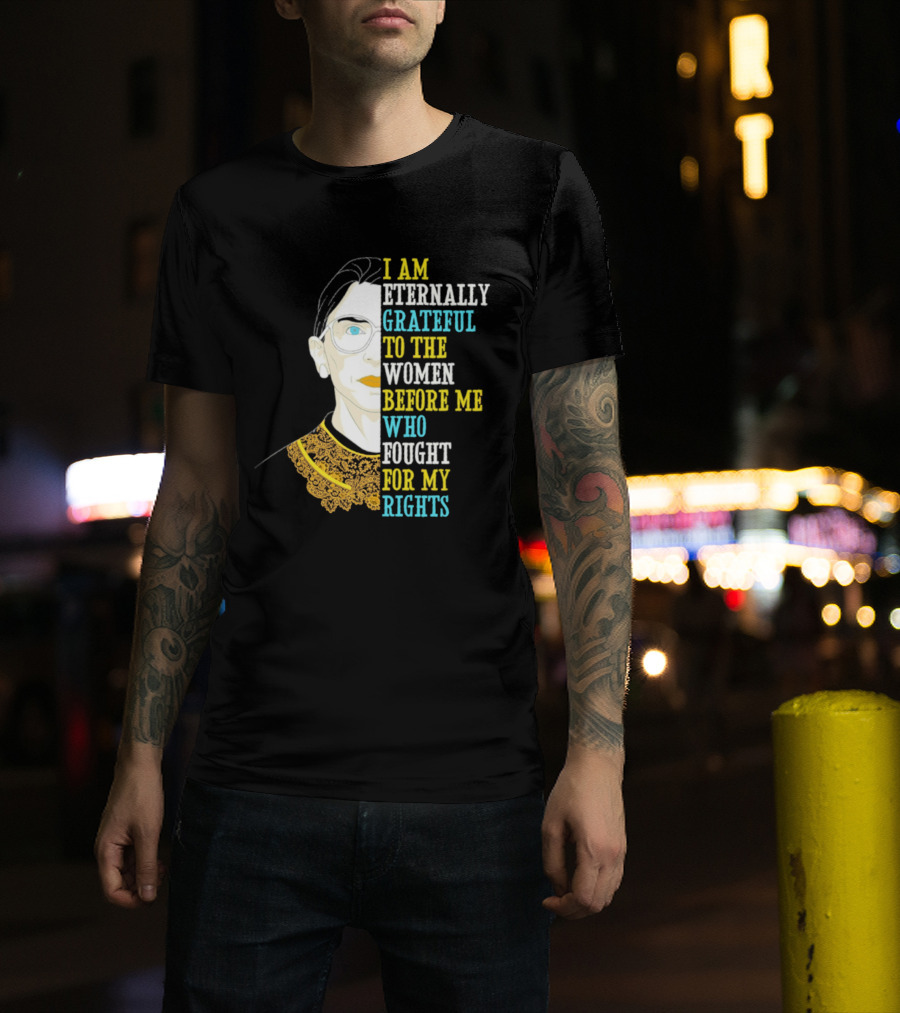 I Am Eternally Grateful To The Women Before Me Who Fought For My Rights T-Shirt