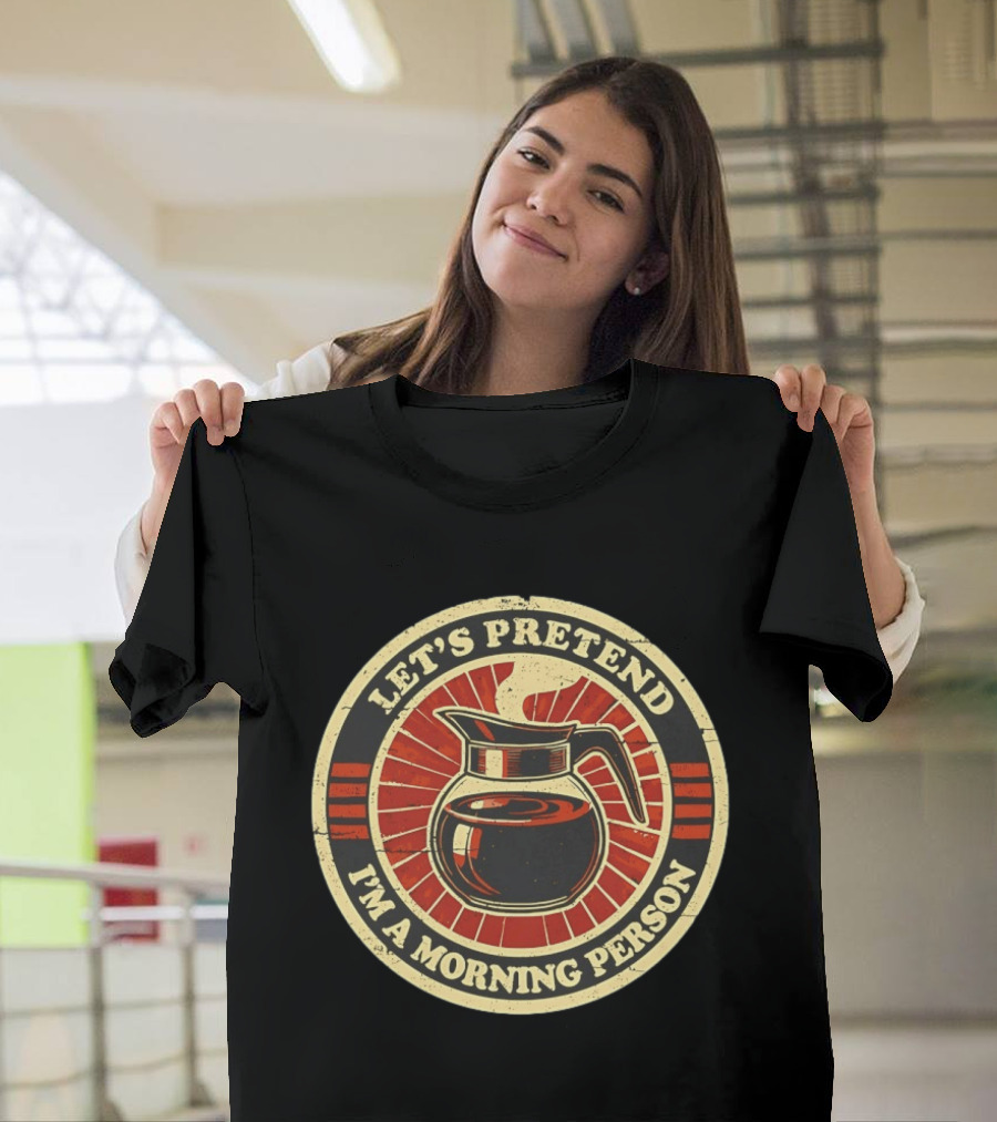 Let's Pretend I'm a Morning Person Coffee Pot T-Shirt