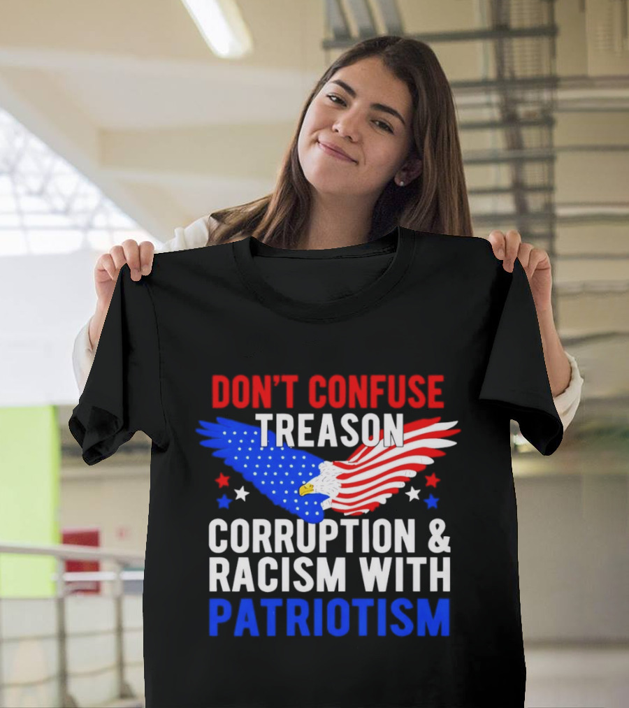 Don't Confuse Treason Corruption and Racism With Patriotism American Flag Eagle T-Shirt