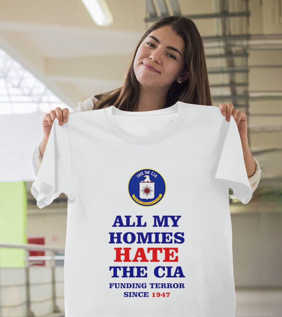 All My Homies Hate The CIA Funding Terror Since 1947 T-Shirt