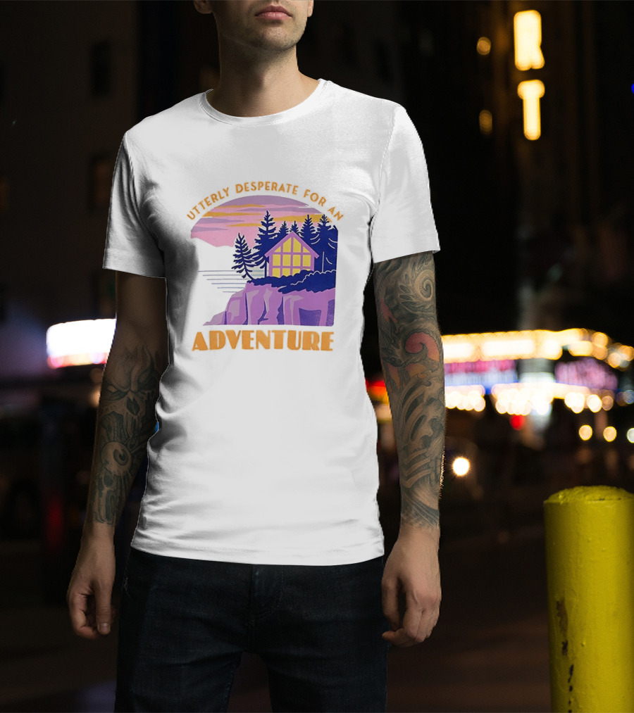 Utterly Desperate For An Adventure Cabin Lake Sunset T-Shirt