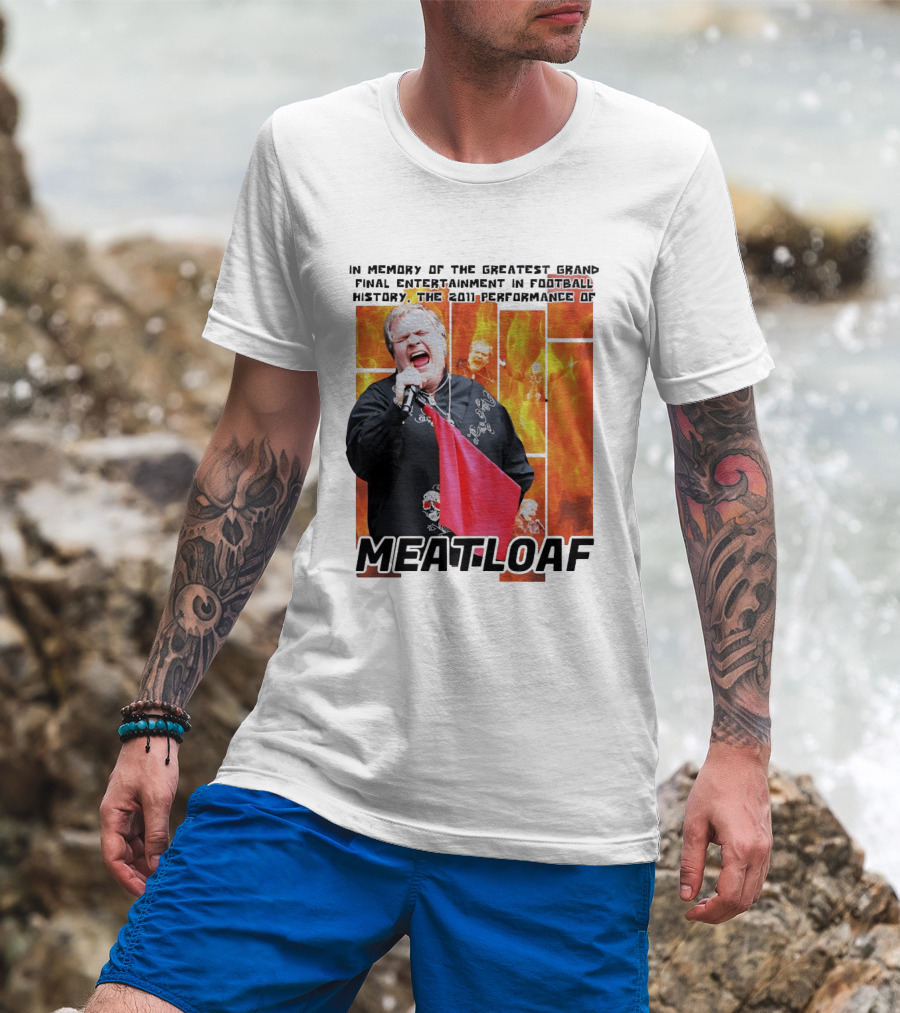 In Memory Of The Greatest Grand Final Entertainment In Football History The 2011 Performance Of Meat Loaf T-Shirt
