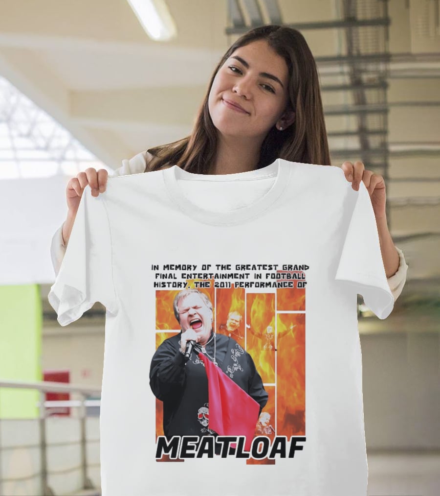 In Memory Of The Greatest Grand Final Entertainment In Football History The 2011 Performance Of Meat Loaf T-Shirt