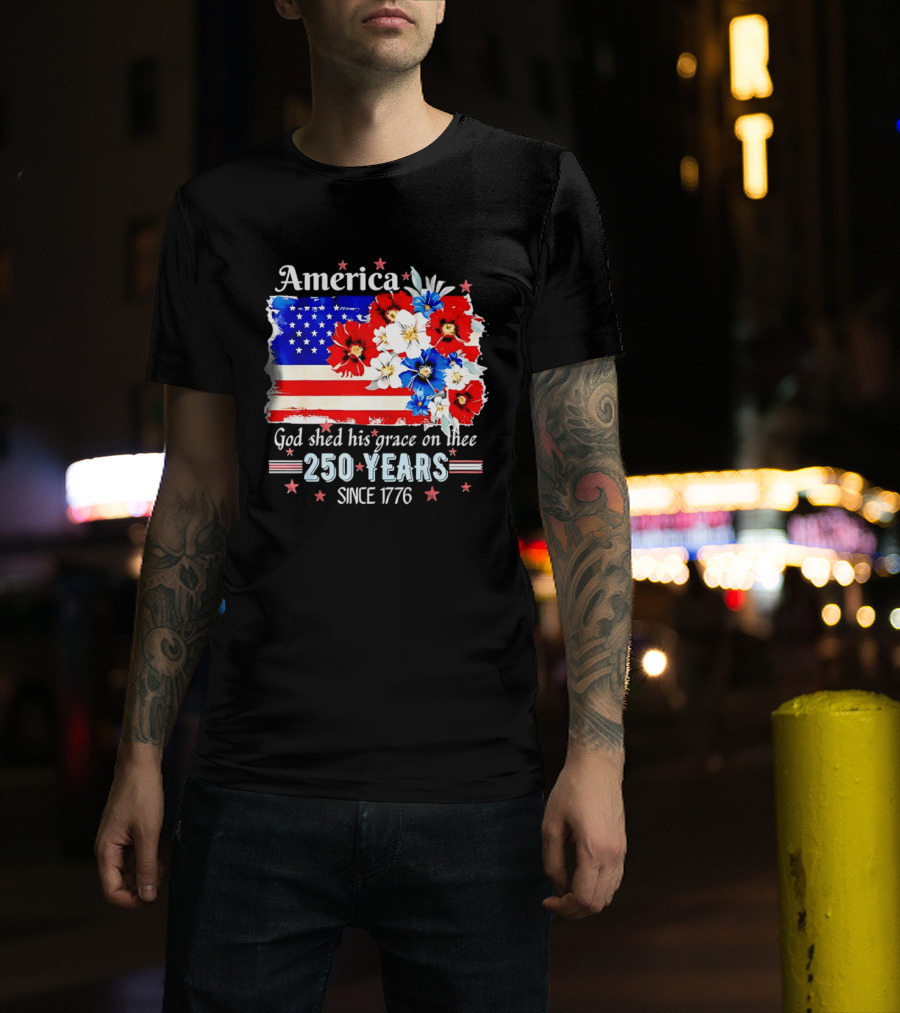 America God Shed His Grace On Thee 250 Years Since 1776 Daisy Floral Flag T-Shirt