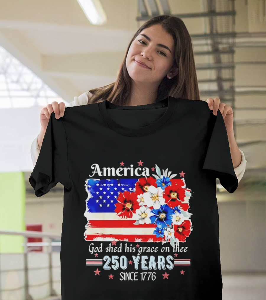 America God Shed His Grace On Thee 250 Years Since 1776 Daisy Floral Flag T-Shirt