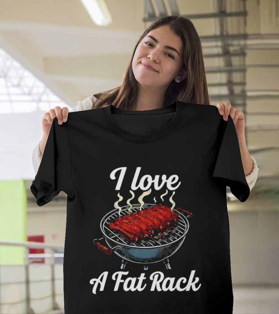 I Love A Fat Rack BBQ Ribs Grilling BBQ T-Shirt