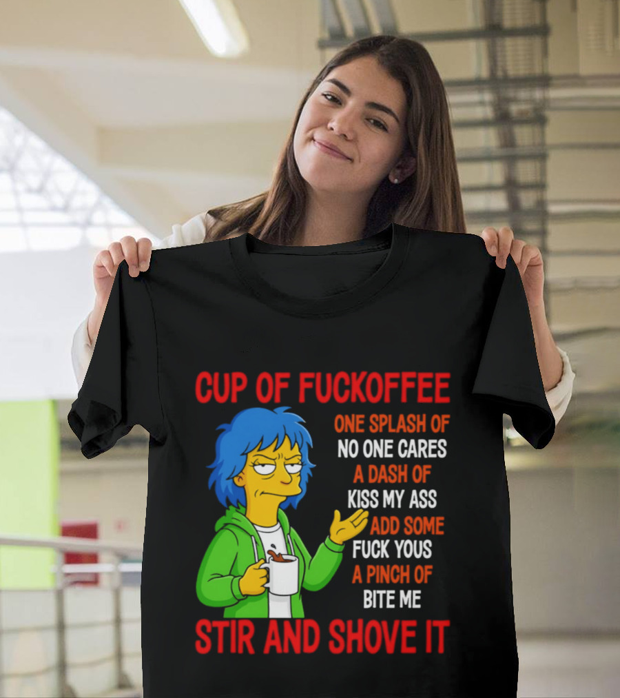Cup Of Fuckoffee No One Cares Kiss My Ass Fuck Yous Bite Me Stir And Shove It T-Shirt