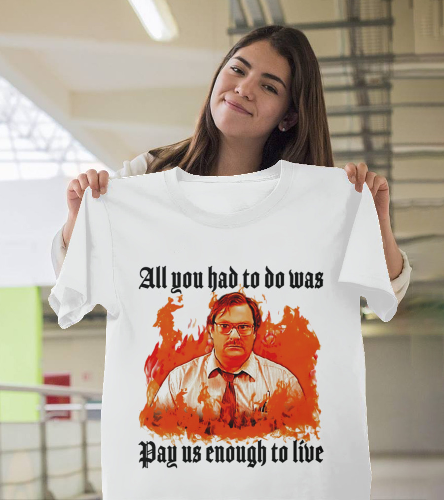 All You Had To Do Was Pay Us Enough To Live Character In Flames T-Shirt