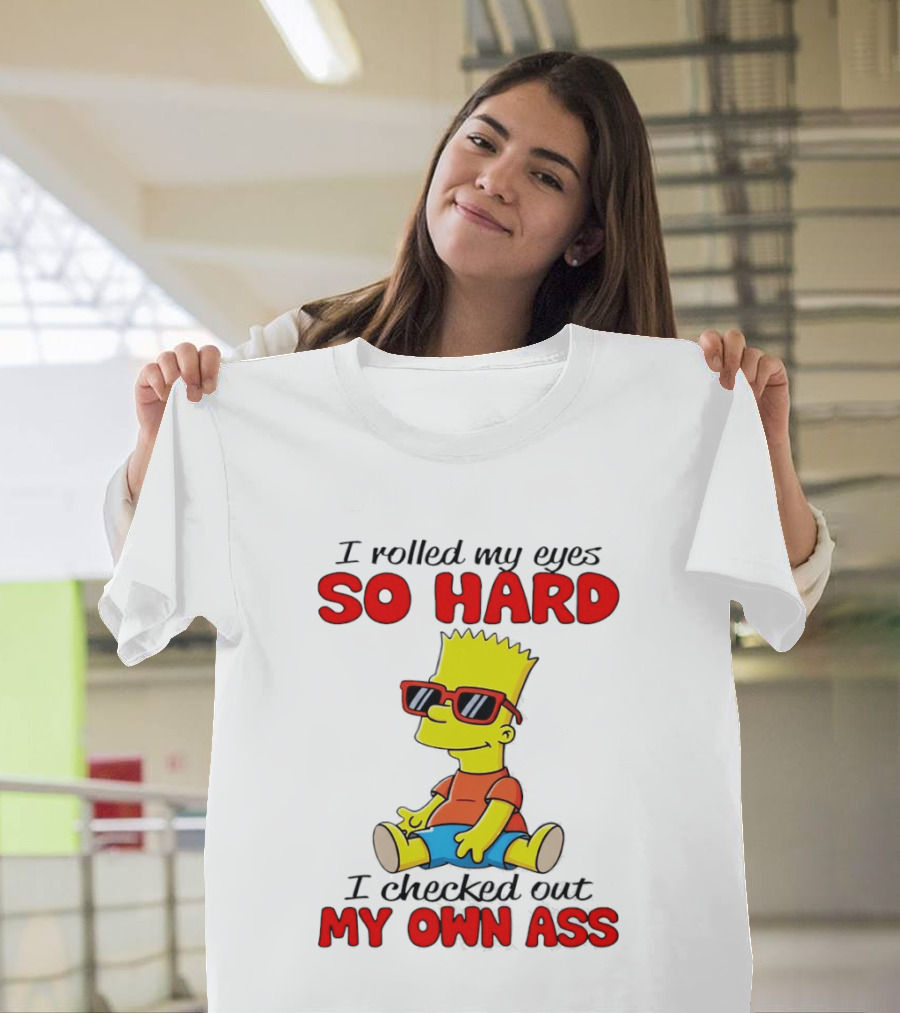 Bart Simpson I Rolled My Eyes So Hard I Checked Out My Own Ass T-Shirt