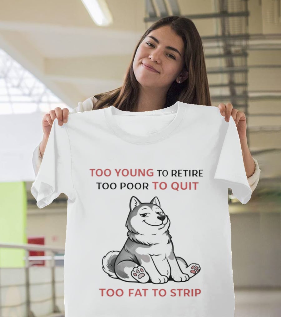 Too Young To Retire Too Poor To Quit Too Fat To Strip Husky T-Shirt