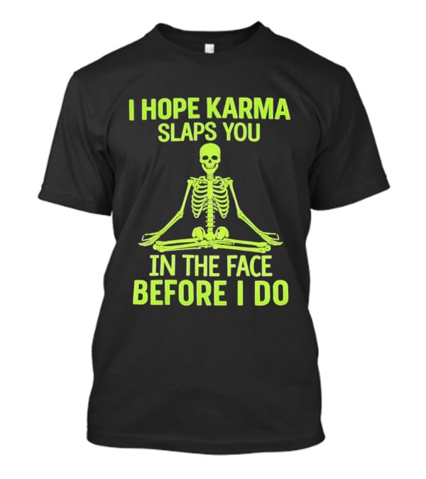 I Hope Karma Slaps You Skeleton Sitting Pose Before I Do T-Shirt