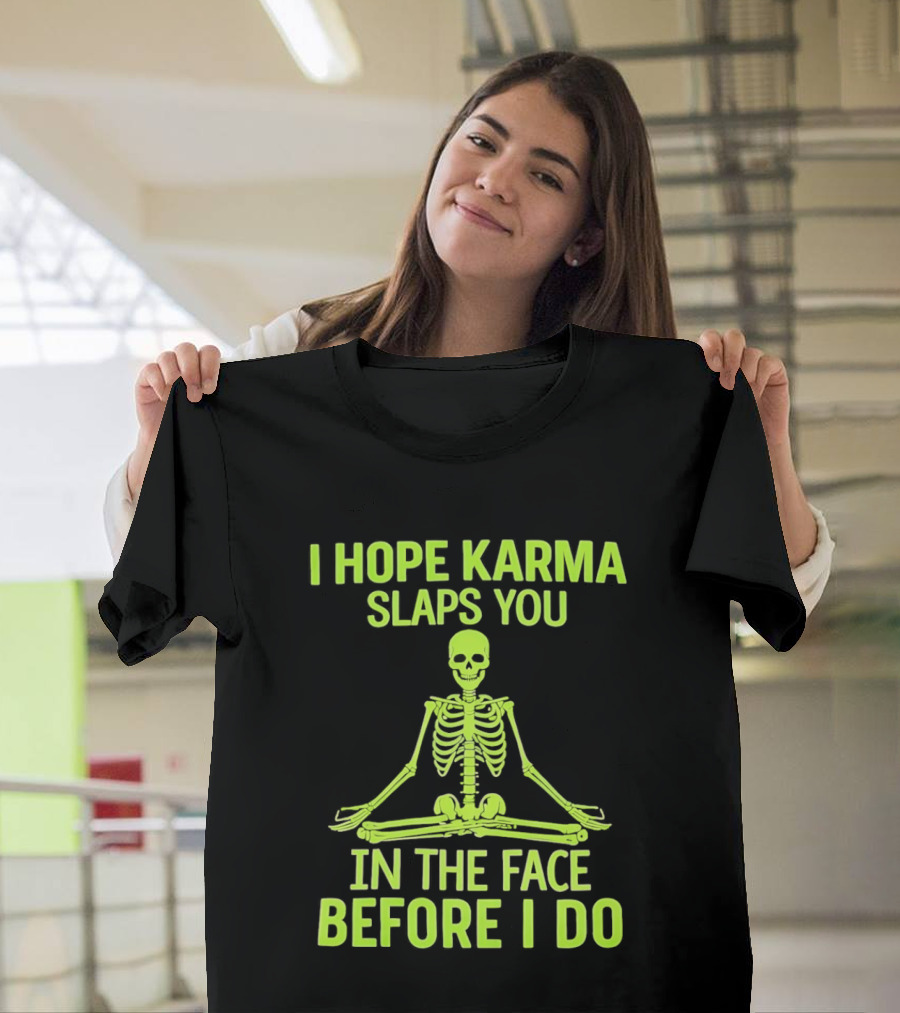 I Hope Karma Slaps You Skeleton Sitting Pose Before I Do T-Shirt