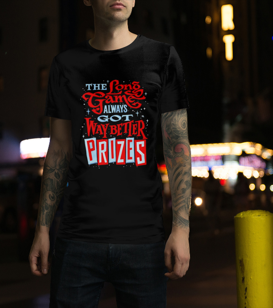 The Long Game Always Got Way Better Prizes T-Shirt