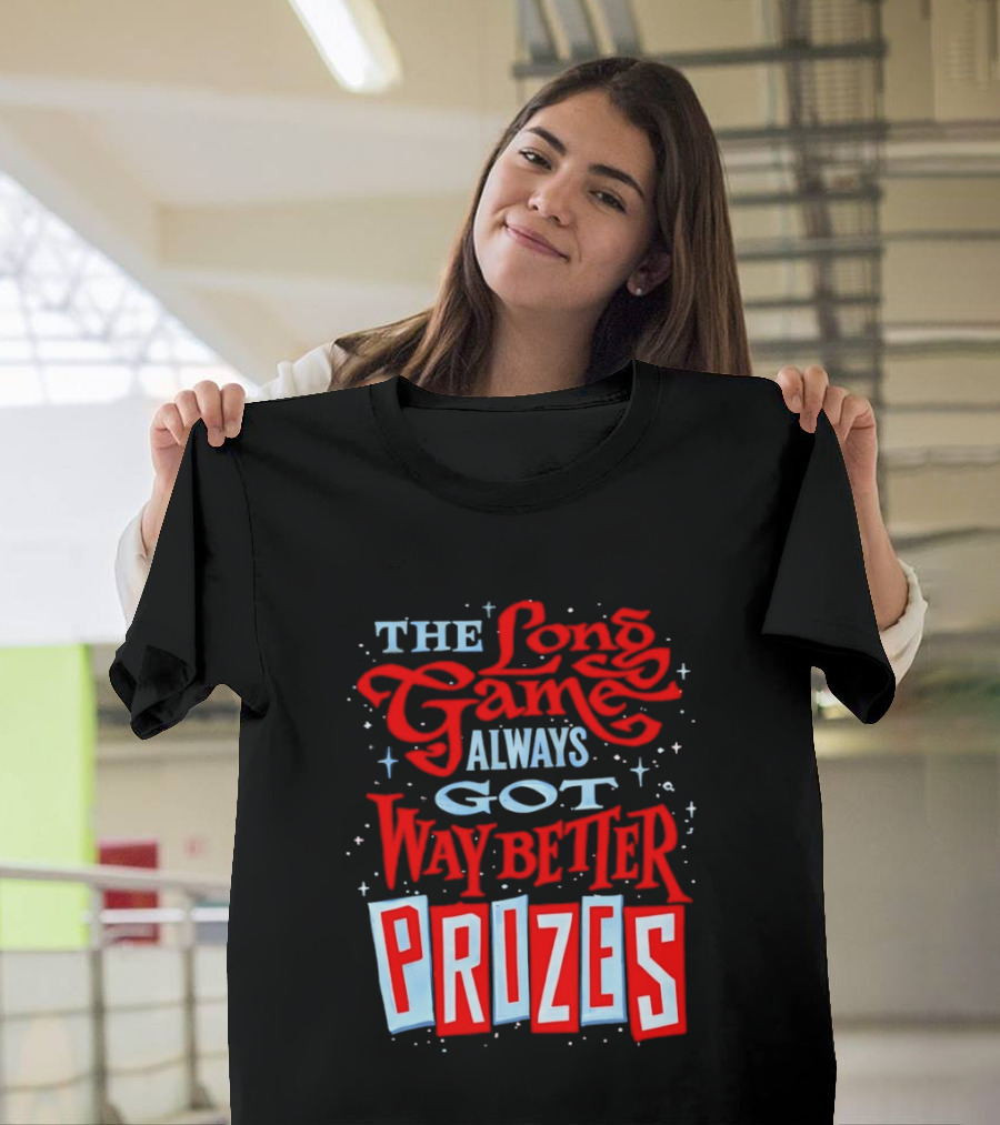 The Long Game Always Got Way Better Prizes T-Shirt