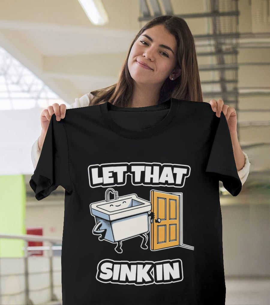 Let That Sink In Walking Through Door Cartoon T-Shirt