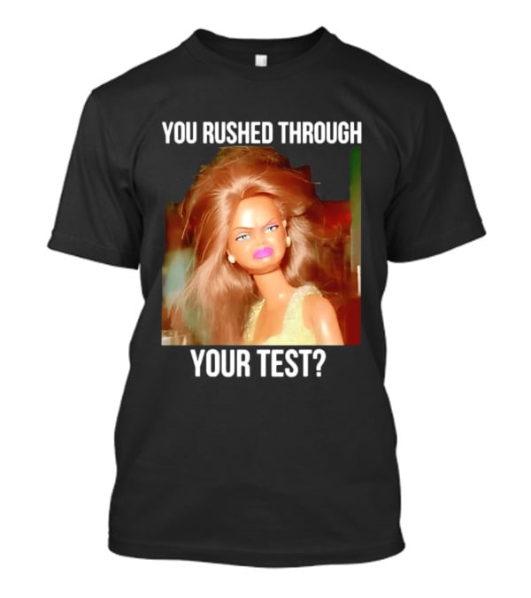 You Rushed Through Your Test Day Teacher Doll Meme T-Shirt