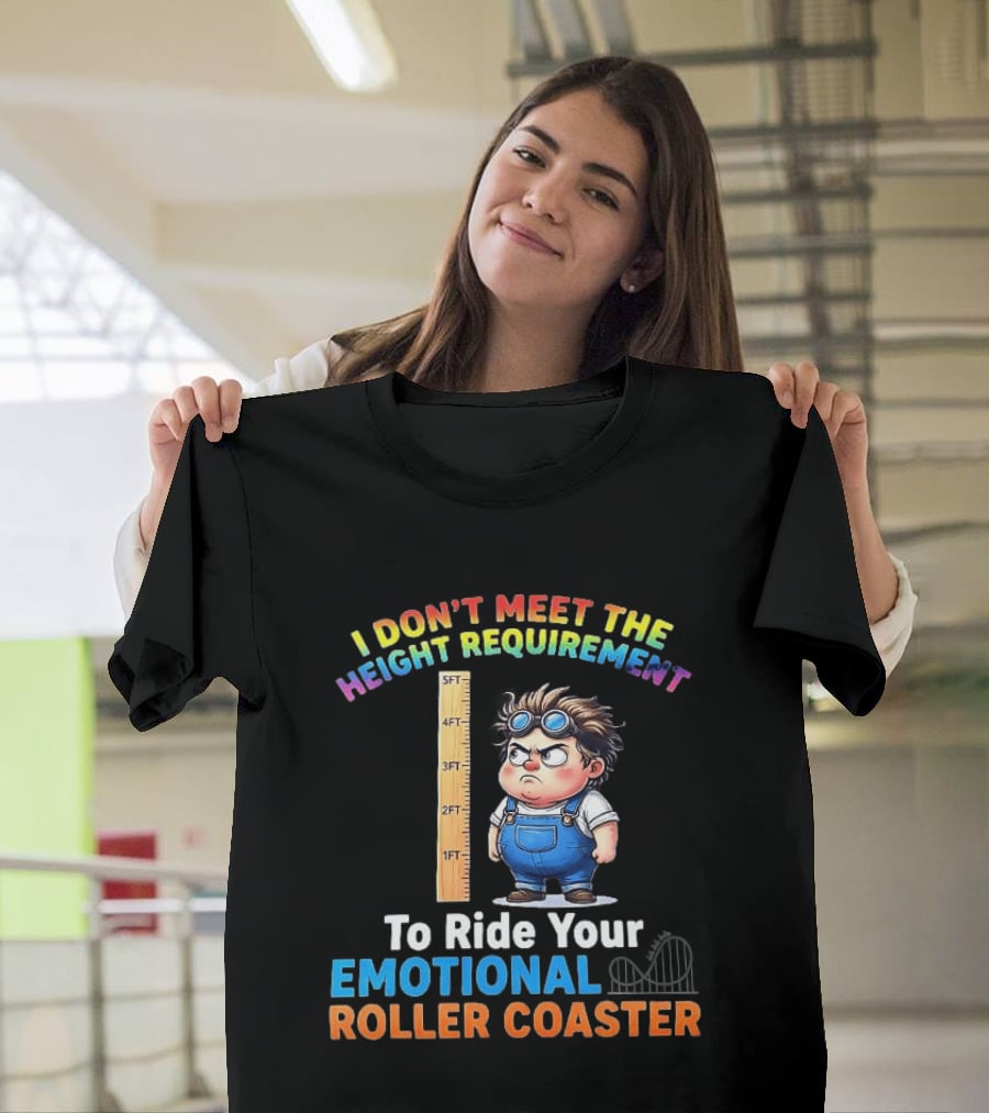 I Don't Meet The Height Requirement Funny Emotional Roller Humor T-Shirt