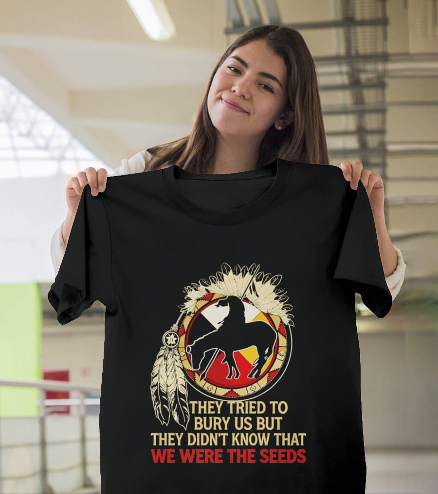 They Tried To Bury Us We Were The Seeds Native American Symbols And Feathers T-Shirt