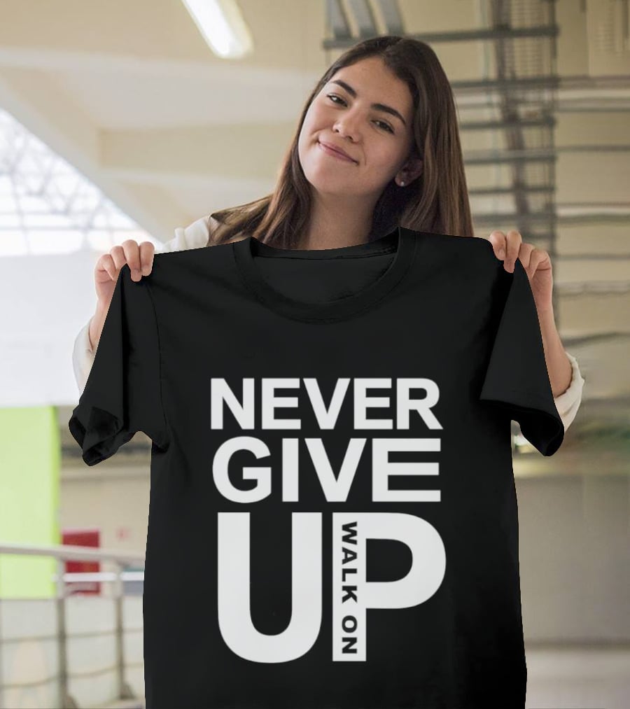 Never Give Up Walk On Motivation T-Shirt