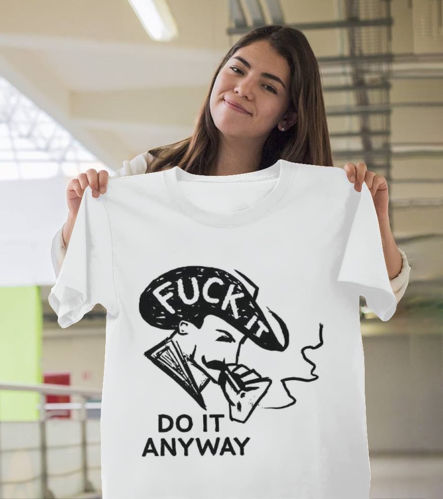 Fuck It Do It Anyway Smoking Man T-Shirt