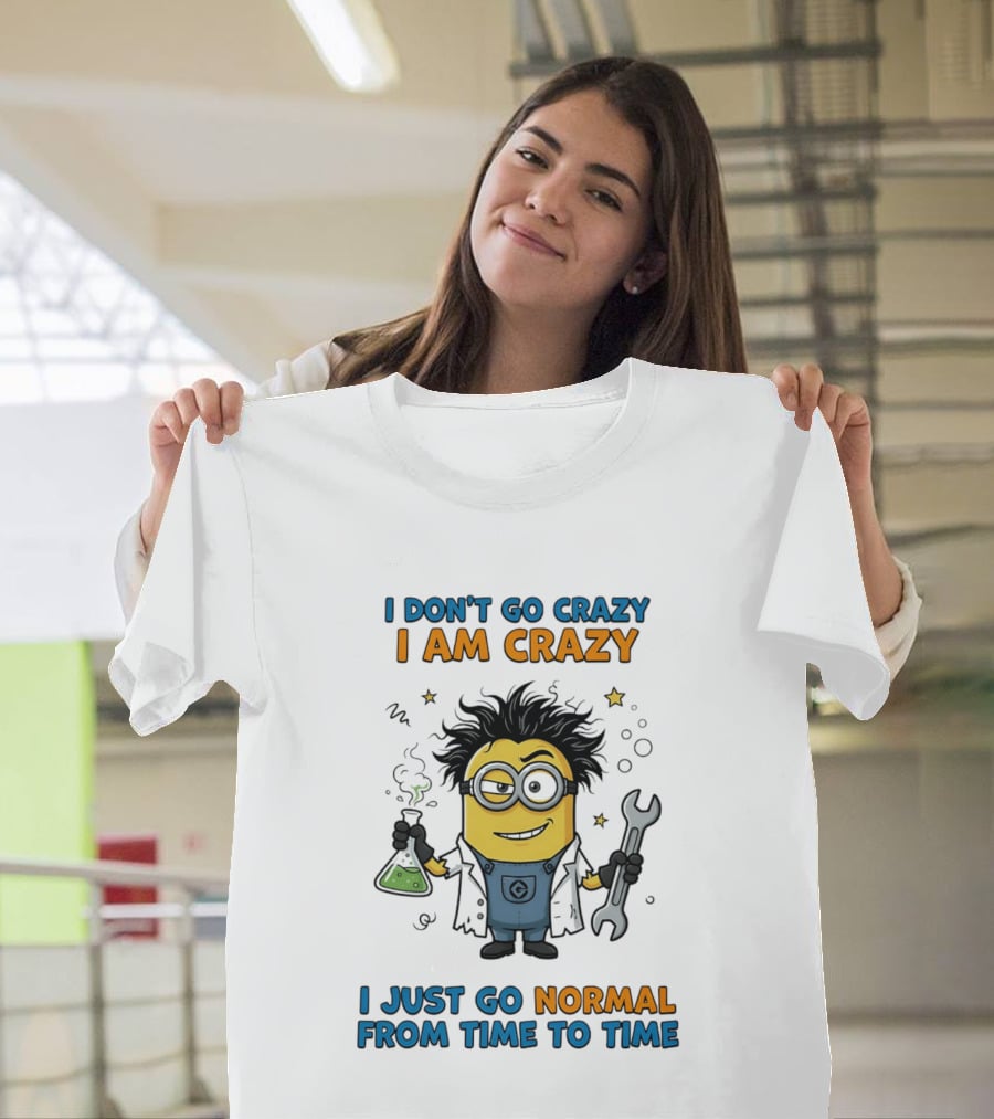 I Don't Go Crazy I Am Crazy Minion I Just Go Normal From Time To Time T-Shirt