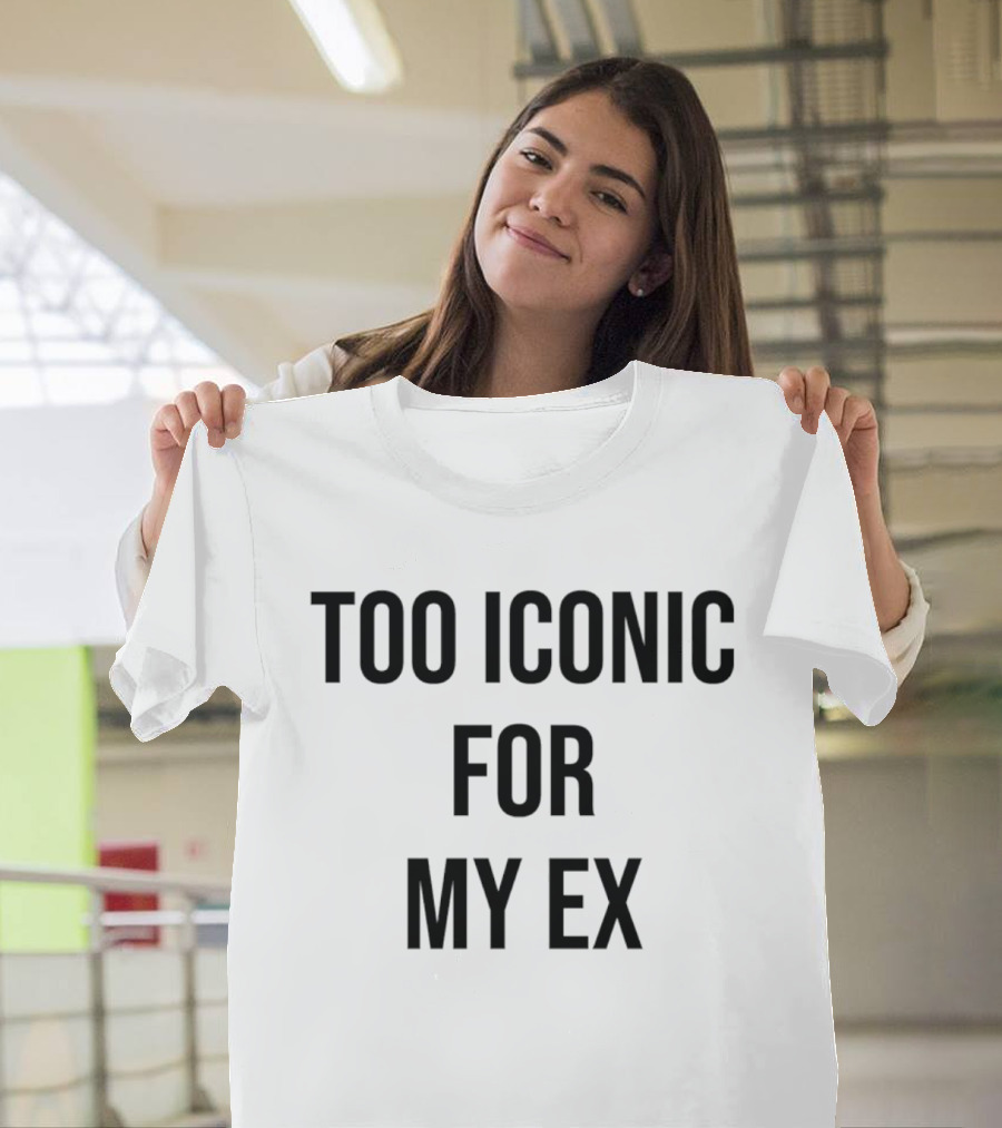 Too Iconic For My Ex T-Shirt
