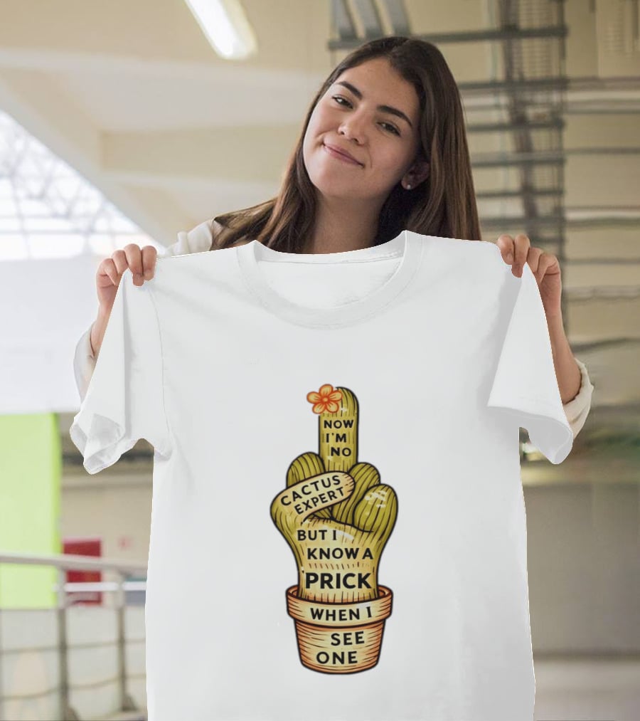Cactus Expert Prick When I See One Middle Finger Now I'm No T-Shirt
