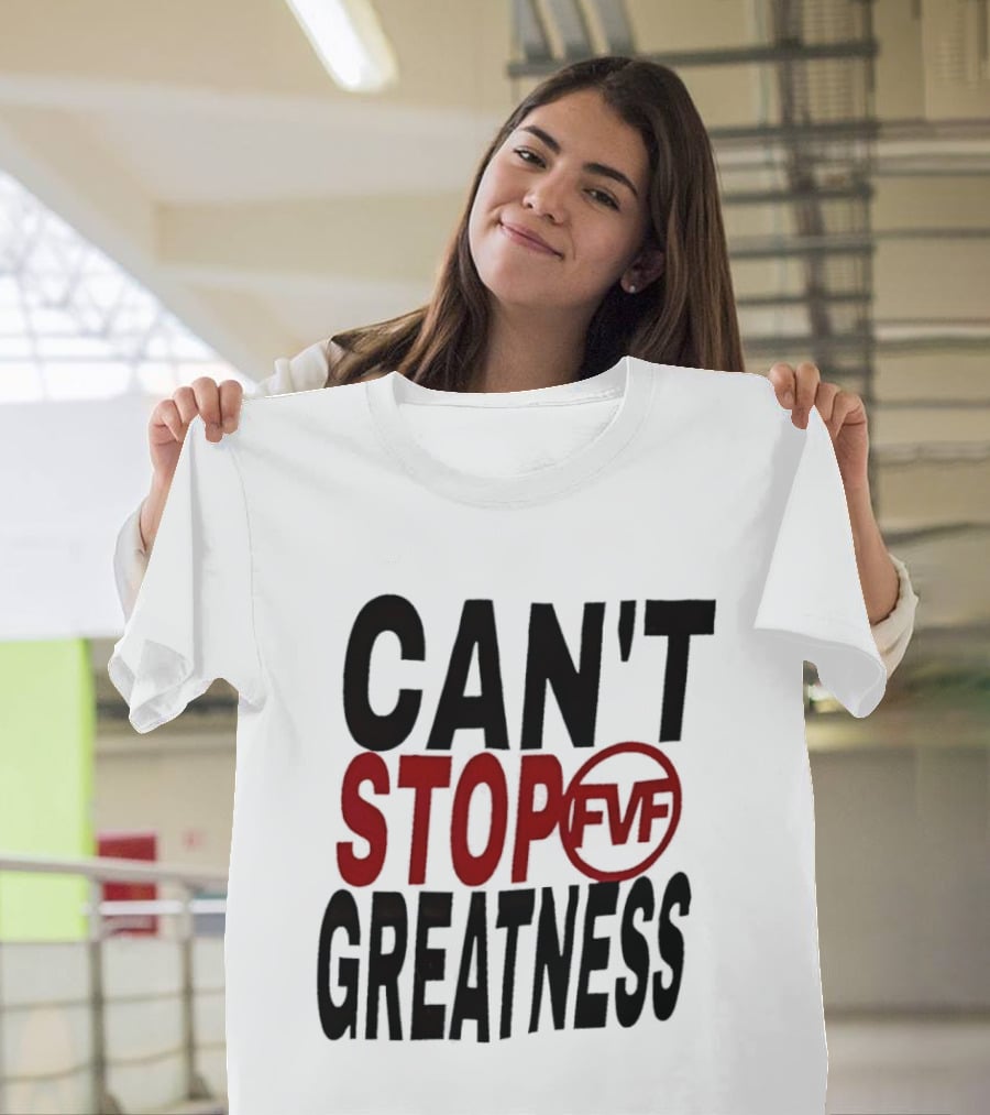 Can't Stop Fvf Greatness T-Shirt